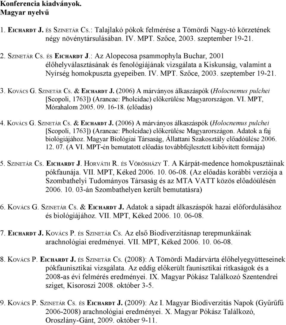 SZINETÁR CS. & EICHARDT J. (2006) A márványos álkaszáspók (Holocnemus pulchei [Scopoli, 1763]) (Araneae: Pholcidae) előkerülése Magyarországon. VI. MPT, Mórahalom 2005. 09. 16-18. (előadás) 4.