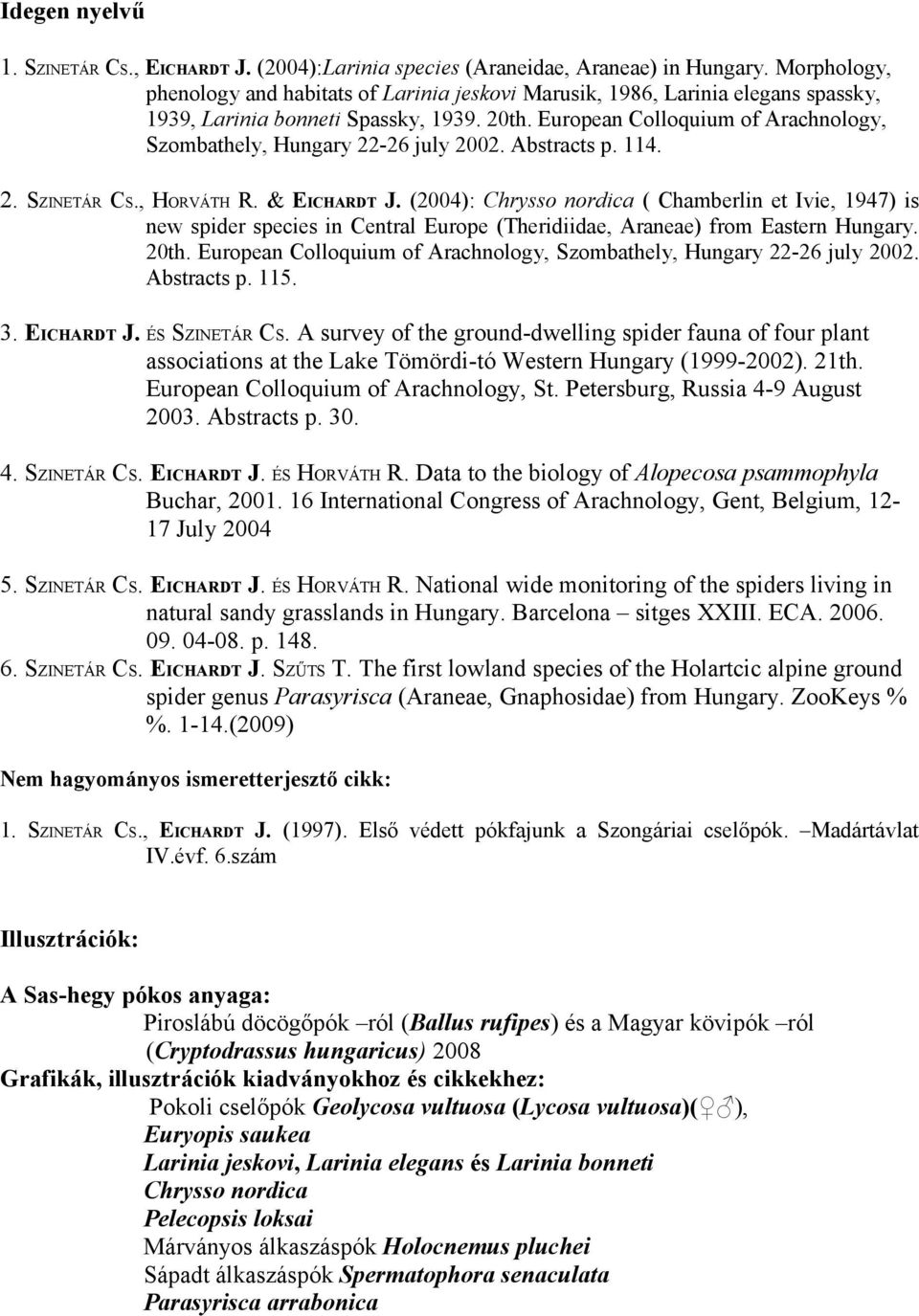 European Colloquium of Arachnology, Szombathely, Hungary 22-26 july 2002. Abstracts p. 114. 2. SZINETÁR CS., HORVÁTH R. & EICHARDT J.