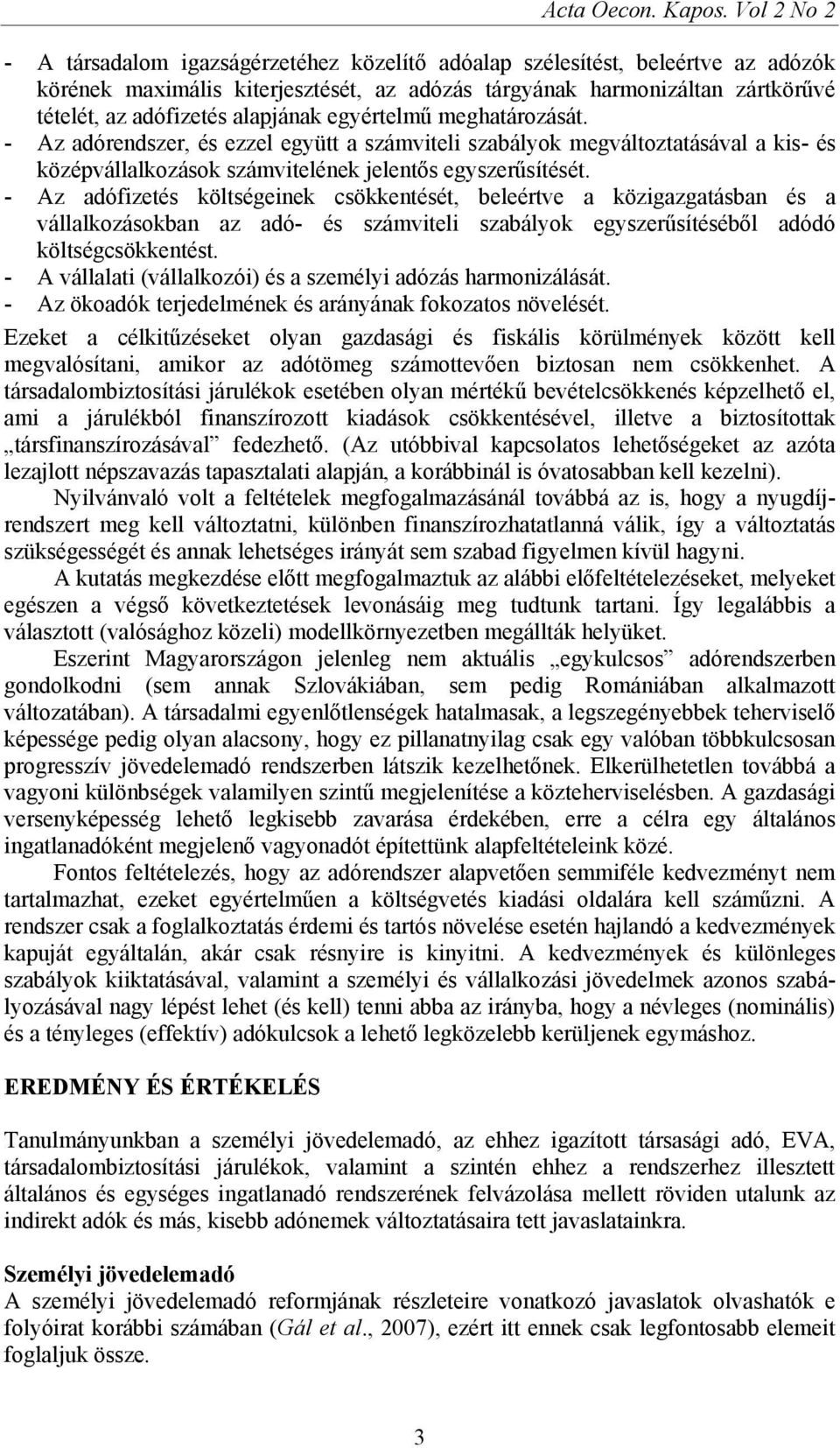 alapjának egyértelmű meghatározását. - Az adórendszer, és ezzel együtt a számviteli szabályok megváltoztatásával a kis- és középvállalkozások számvitelének jelentős egyszerűsítését.