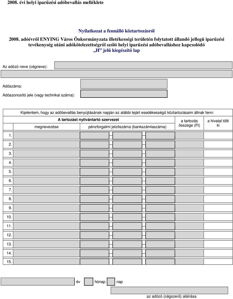 adóbevalláshoz kapcsolódó H jelű kiegészítő lap Az adózó neve (cégneve): Adószáma: Adóazonosító jele (vagy technikai száma): 1. 2. 3. 4. 5. 6. 7. 8. 9. 10. 11.