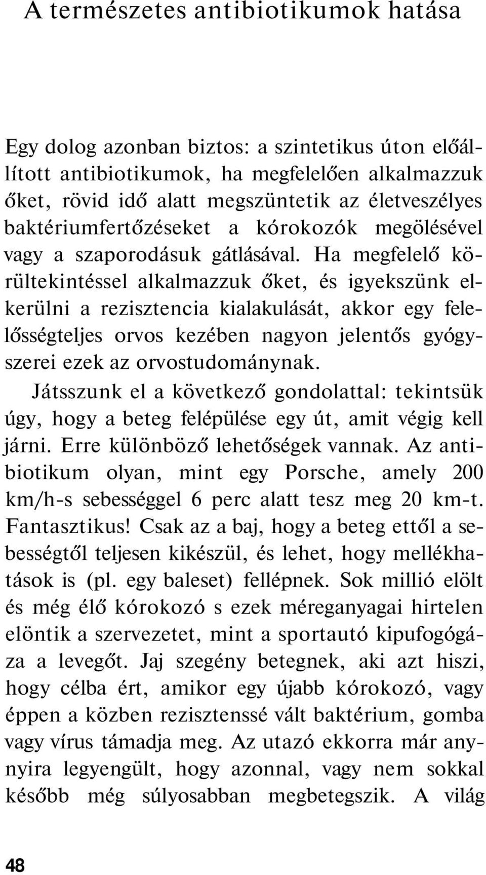 Ha megfelelő körültekintéssel alkalmazzuk őket, és igyekszünk elkerülni a rezisztencia kialakulását, akkor egy felelősségteljes orvos kezében nagyon jelentős gyógyszerei ezek az orvostudománynak.