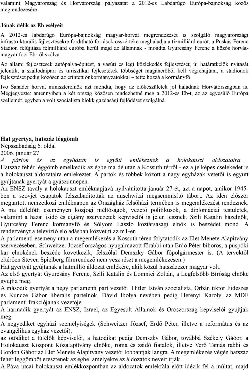 tízmilliárd eurót, a Puskás Ferenc Stadion felújítása félmilliárd euróba kerül majd az államnak - mondta Gyurcsány Ferenc a közös horvátmagyar foci Eb-ről szólva.