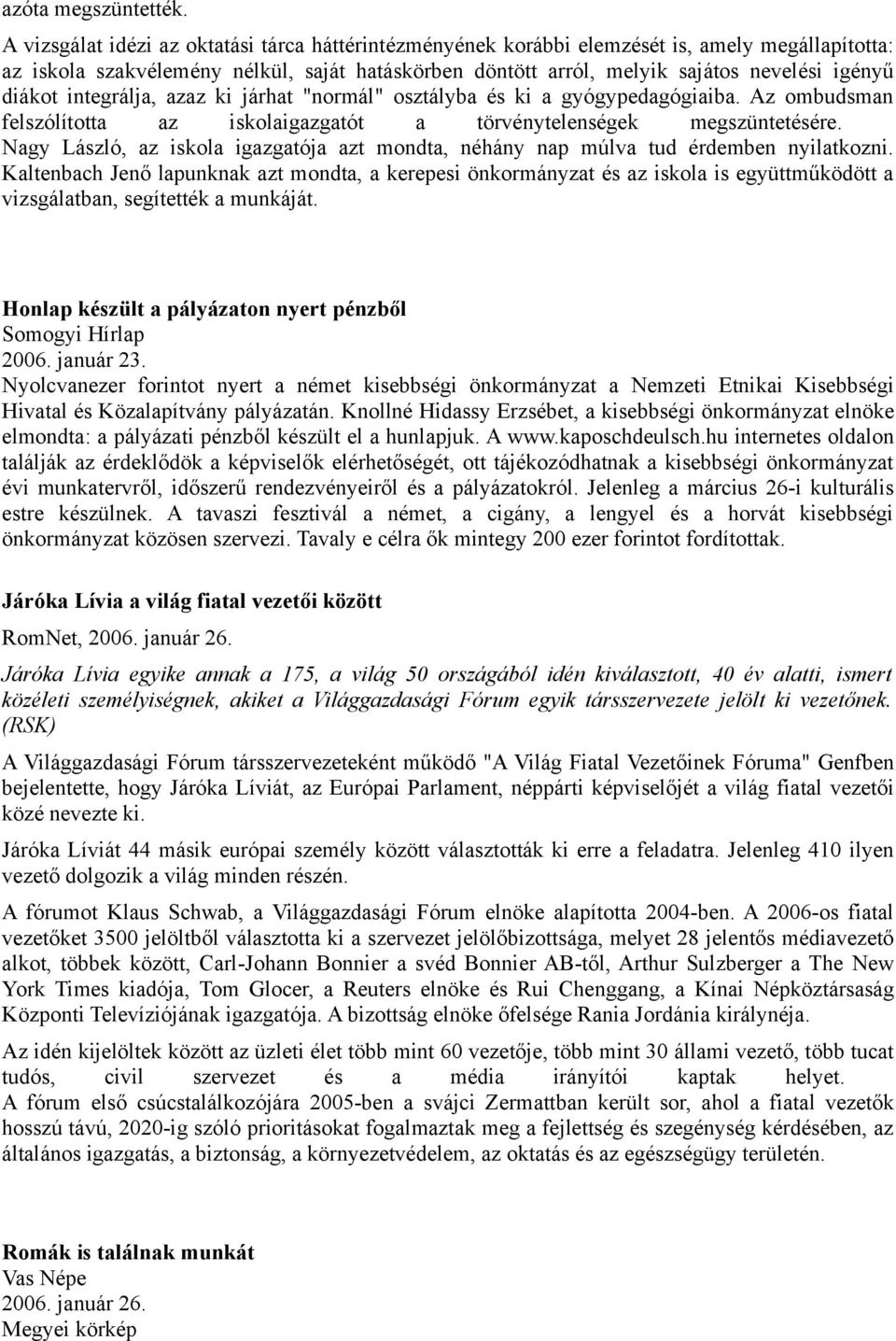 diákot integrálja, azaz ki járhat "normál" osztályba és ki a gyógypedagógiaiba. Az ombudsman felszólította az iskolaigazgatót a törvénytelenségek megszüntetésére.