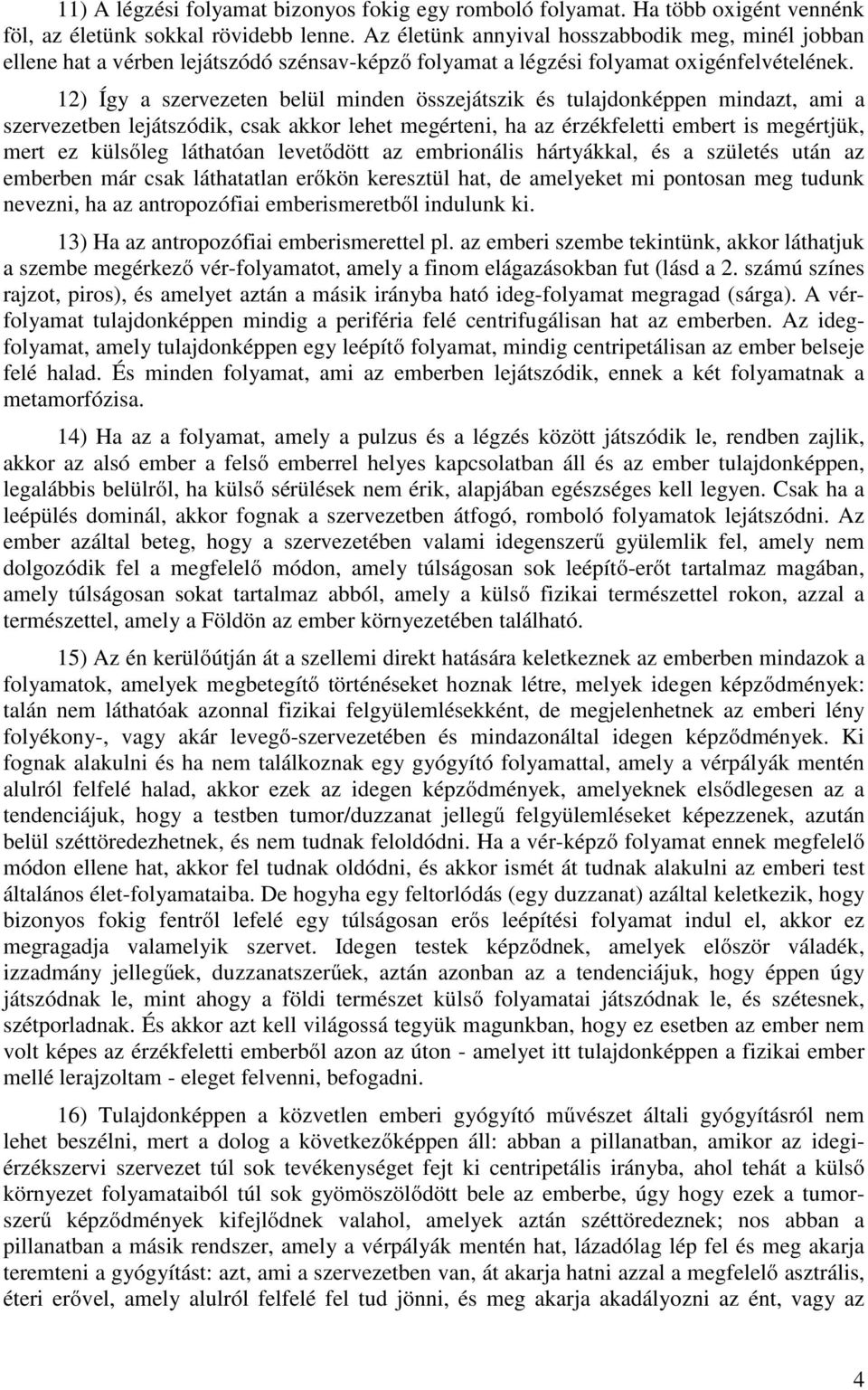 12) Így a szervezeten belül minden összejátszik és tulajdonképpen mindazt, ami a szervezetben lejátszódik, csak akkor lehet megérteni, ha az érzékfeletti embert is megértjük, mert ez külsőleg