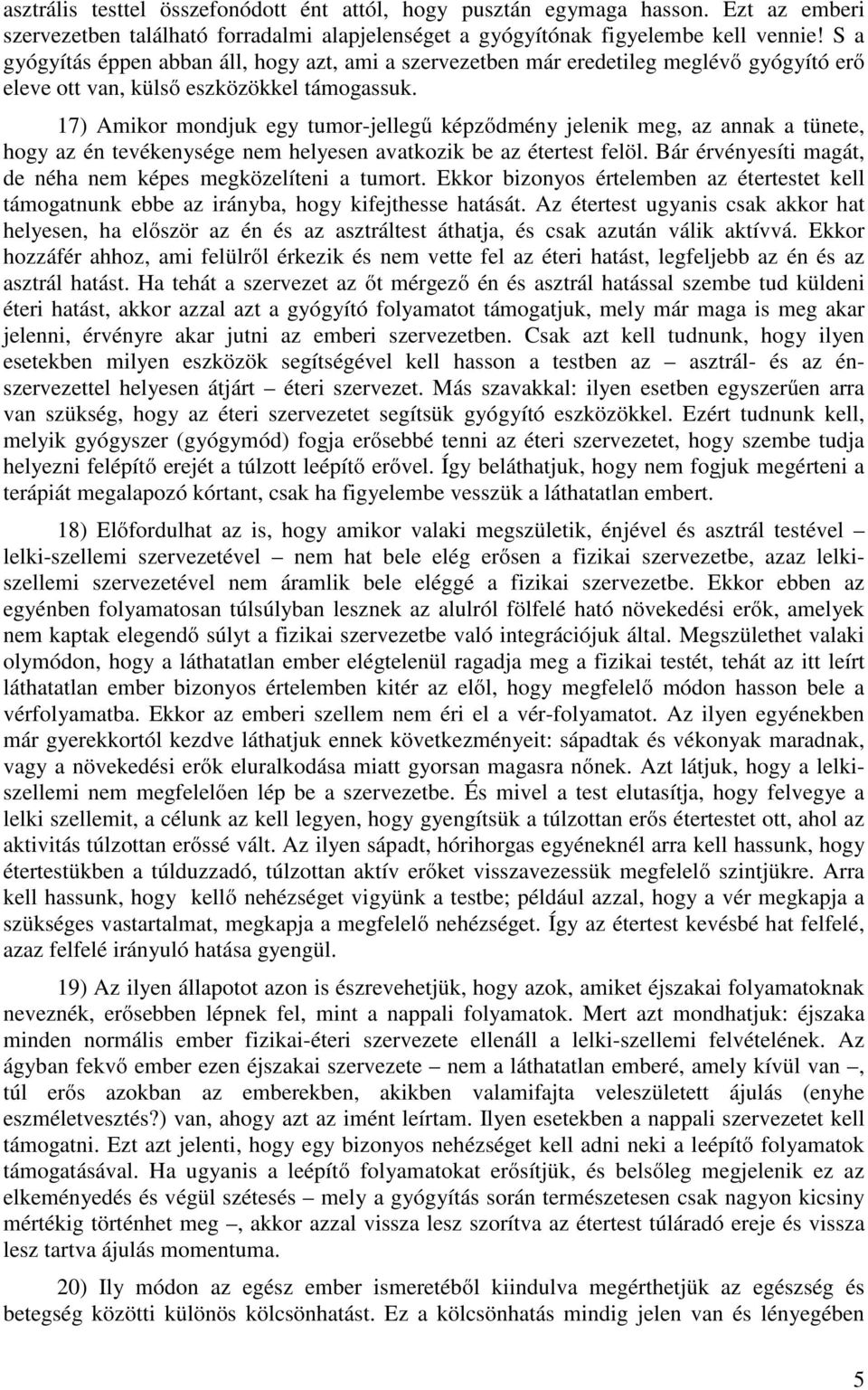 17) Amikor mondjuk egy tumor-jellegű képződmény jelenik meg, az annak a tünete, hogy az én tevékenysége nem helyesen avatkozik be az étertest felöl.