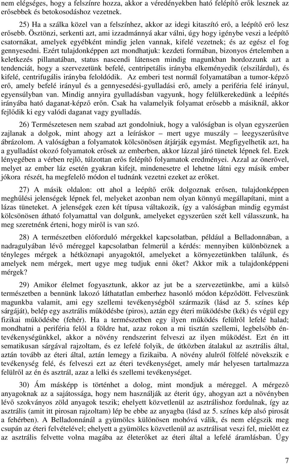 Ösztönzi, serkenti azt, ami izzadmánnyá akar válni, úgy hogy igénybe veszi a leépítő csatornákat, amelyek egyébként mindig jelen vannak, kifelé vezetnek; és az egész el fog gennyesedni.