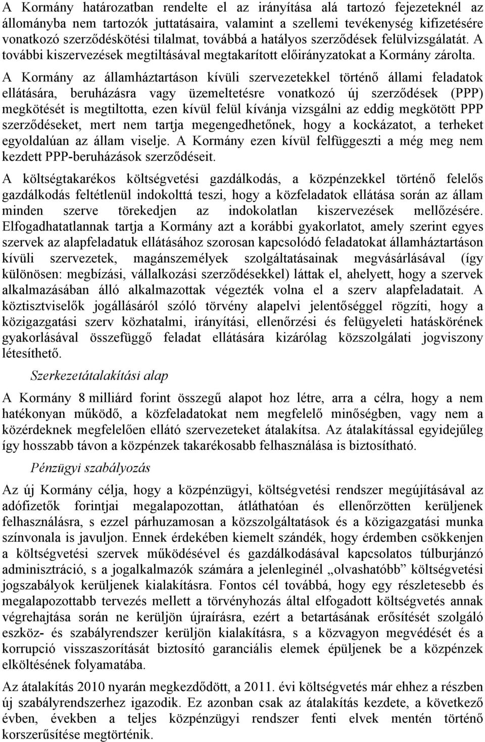 A Kormány az államháztartáson kívüli szervezetekkel történő állami feladatok ellátására, beruházásra vagy üzemeltetésre vonatkozó új szerződések (PPP) megkötését is megtiltotta, ezen kívül felül