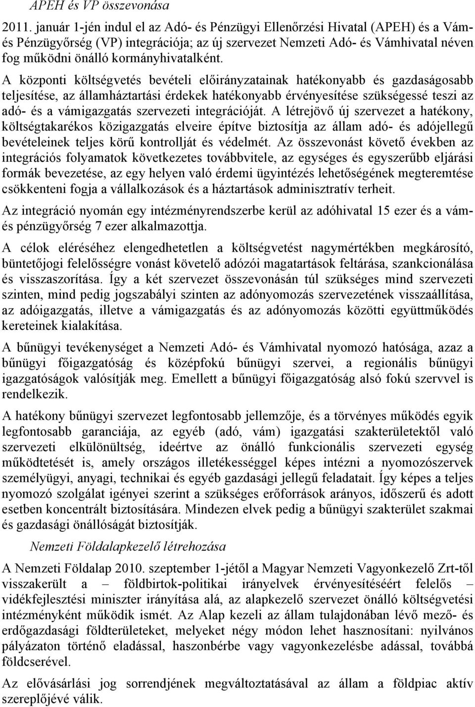 A központi költségvetés bevételi előirányzatainak hatékonyabb és gazdaságosabb teljesítése, az államháztartási érdekek hatékonyabb érvényesítése szükségessé teszi az adó- és a vámigazgatás szervezeti