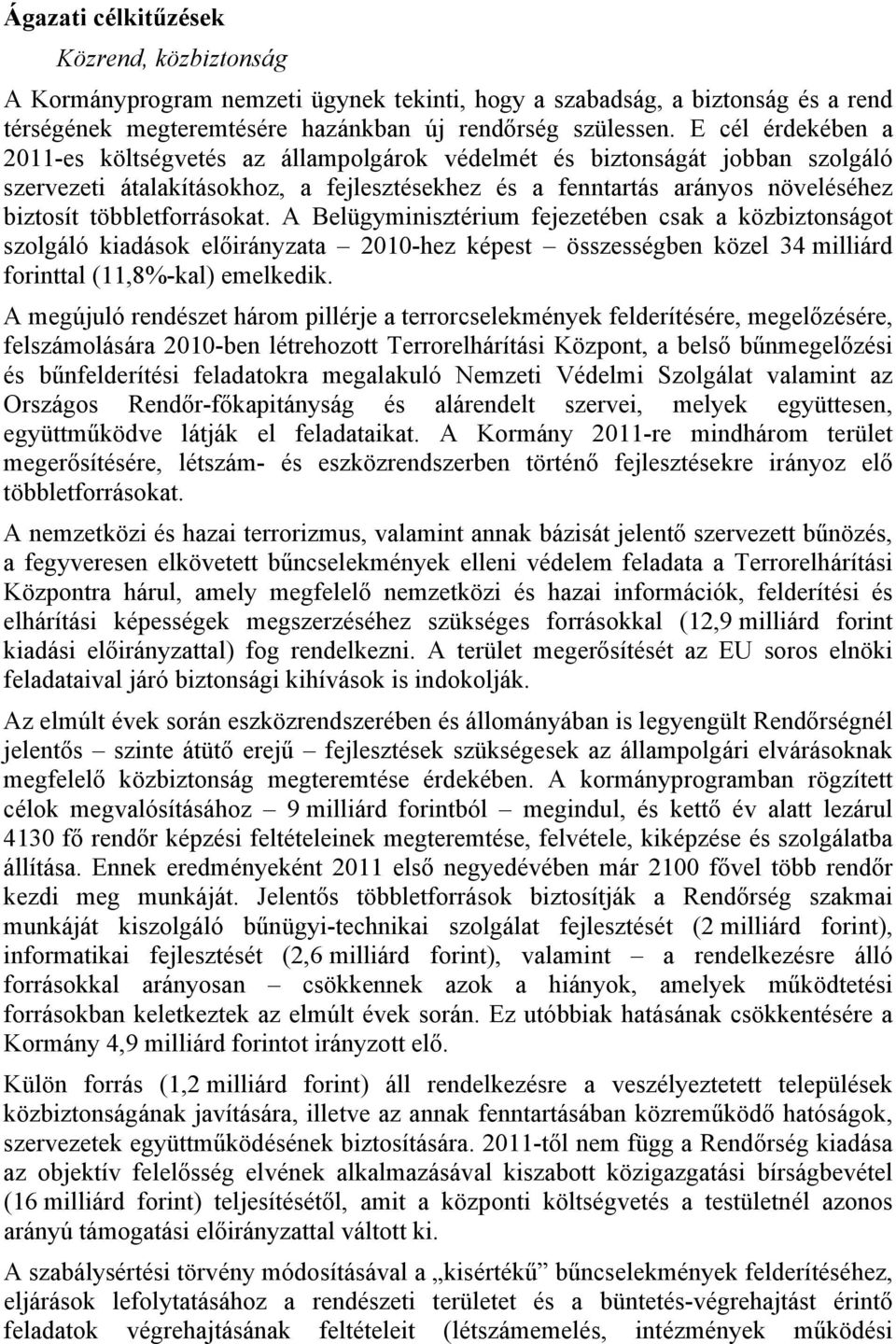 többletforrásokat. A Belügyminisztérium fejezetében csak a közbiztonságot szolgáló kiadások előirányzata 2010-hez képest összességben közel 34 milliárd forinttal (11,8%-kal) emelkedik.