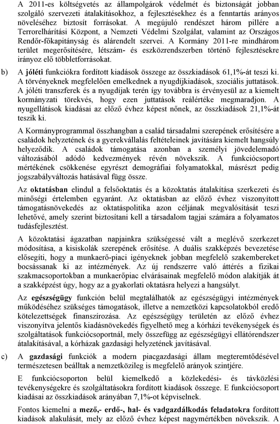 A Kormány 2011-re mindhárom terület megerősítésére, létszám- és eszközrendszerben történő fejlesztésekre irányoz elő többletforrásokat.