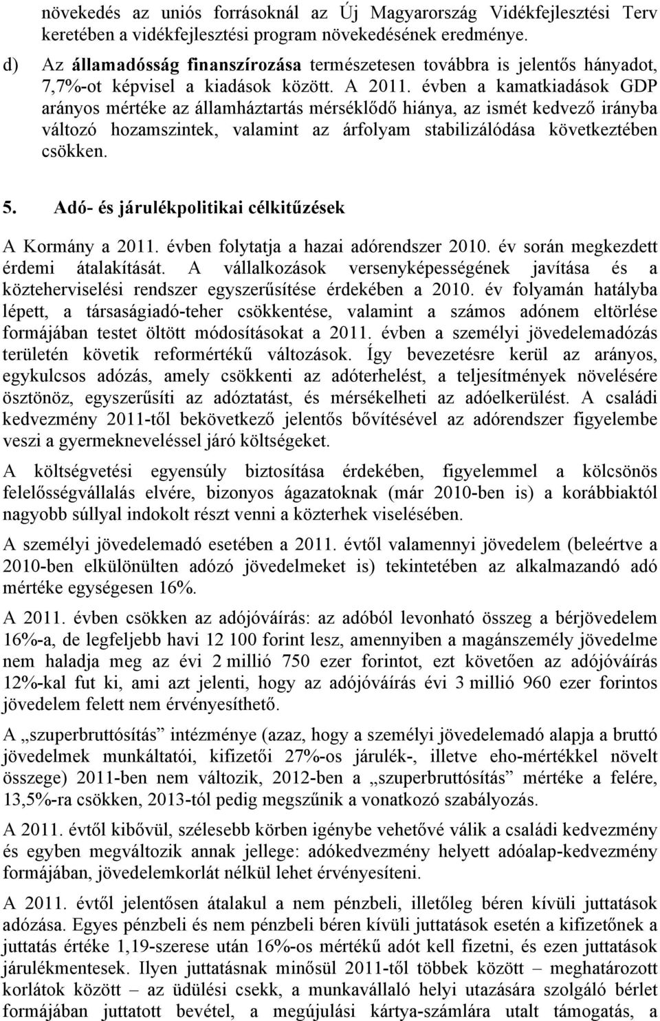 évben a kamatkiadások GDP arányos mértéke az államháztartás mérséklődő hiánya, az ismét kedvező irányba változó hozamszintek, valamint az árfolyam stabilizálódása következtében csökken. 5.