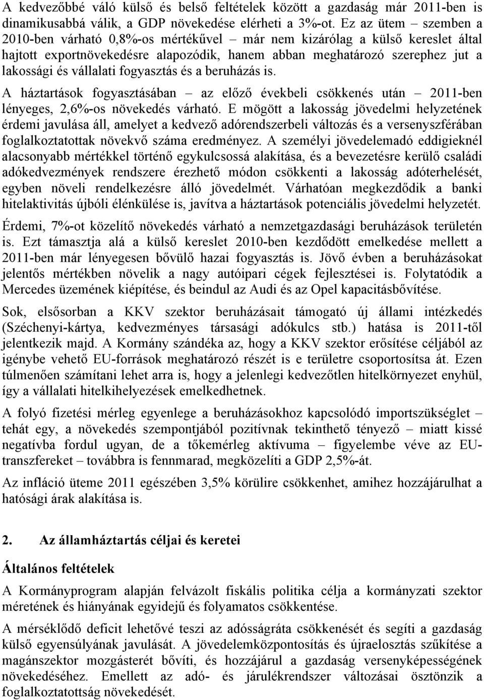 fogyasztás és a beruházás is. A háztartások fogyasztásában az előző évekbeli csökkenés után 2011-ben lényeges, 2,6%-os növekedés várható.