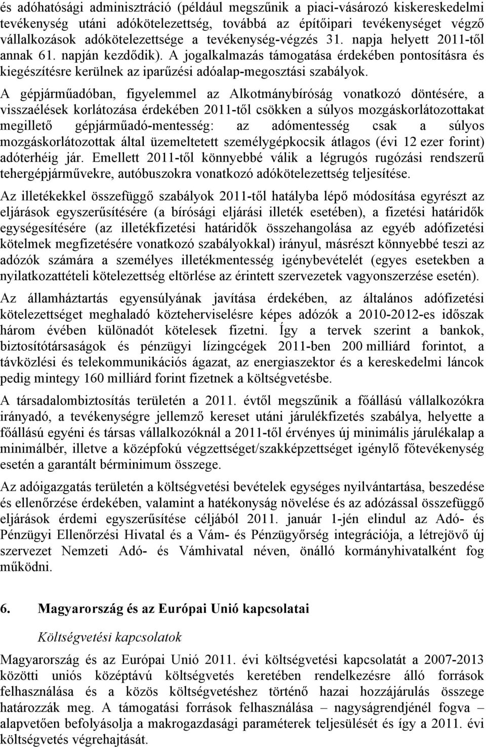 A gépjárműadóban, figyelemmel az Alkotmánybíróság vonatkozó döntésére, a visszaélések korlátozása érdekében 2011-től csökken a súlyos mozgáskorlátozottakat megillető gépjárműadó-mentesség: az