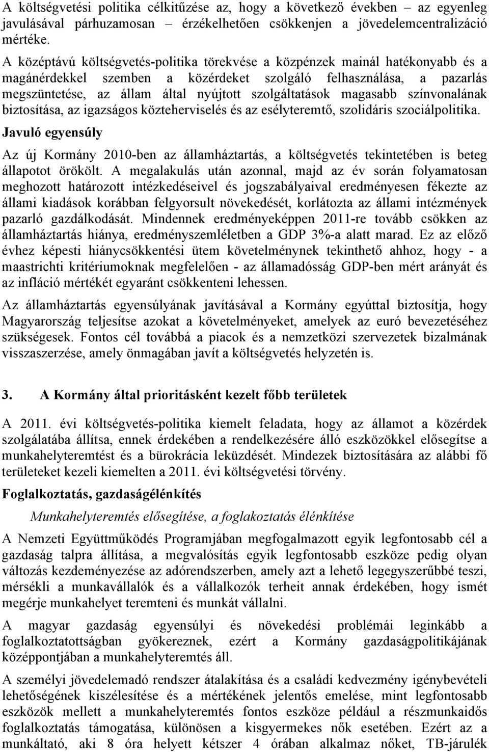 szolgáltatások magasabb színvonalának biztosítása, az igazságos közteherviselés és az esélyteremtő, szolidáris szociálpolitika.