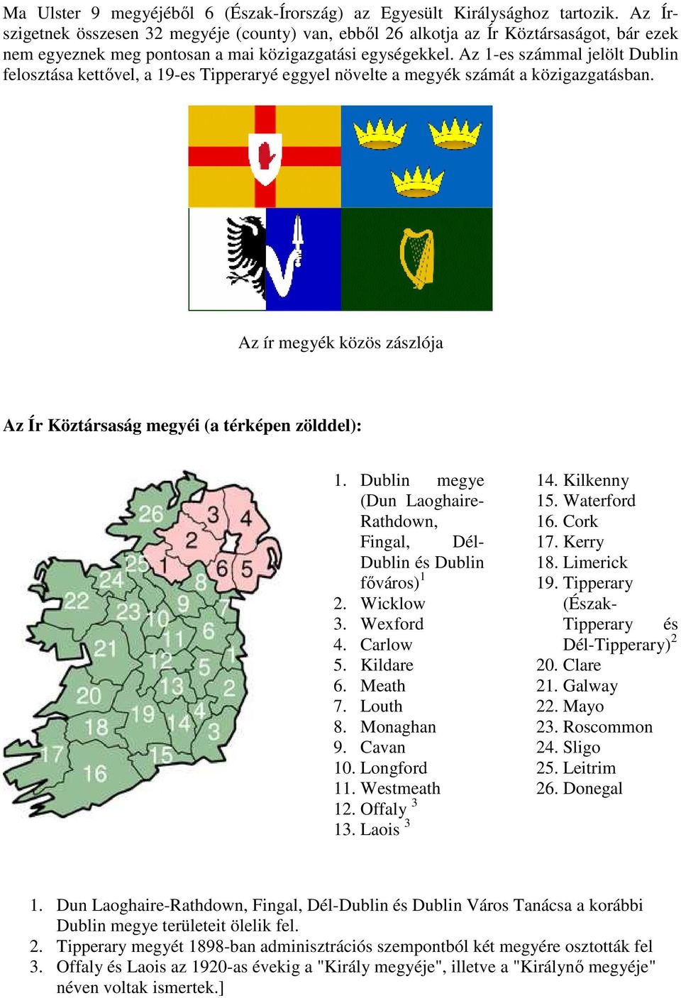 Az 1-es számmal jelölt Dublin felosztása kettıvel, a 19-es Tipperaryé eggyel növelte a megyék számát a közigazgatásban. Az ír megyék közös zászlója Az Ír Köztársaság megyéi (a térképen zölddel): 1.