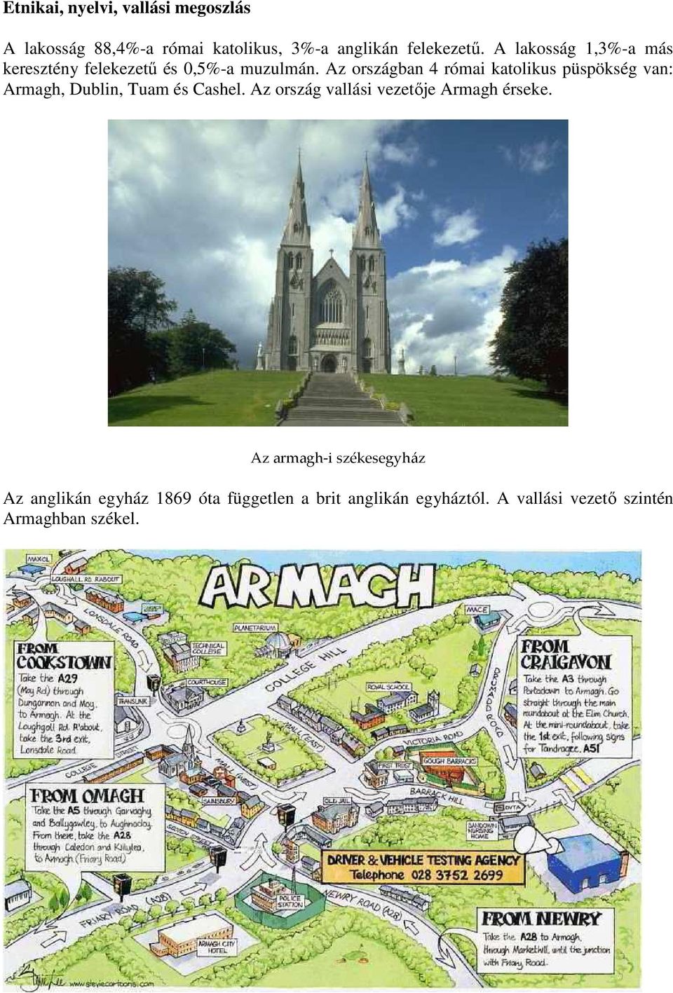 Az országban 4 római katolikus püspökség van: Armagh, Dublin, Tuam és Cashel.