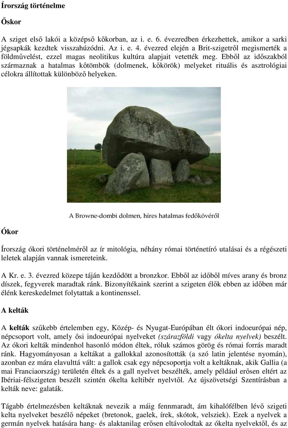 Ebbıl az idıszakból származnak a hatalmas kıtömbök (dolmenek, kıkörök) melyeket rituális és asztrológiai célokra állítottak különbözı helyeken.