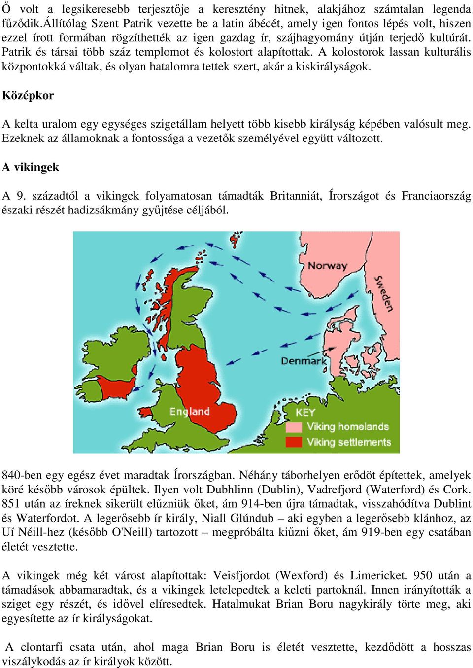 Patrik és társai több száz templomot és kolostort alapítottak. A kolostorok lassan kulturális központokká váltak, és olyan hatalomra tettek szert, akár a kiskirályságok.