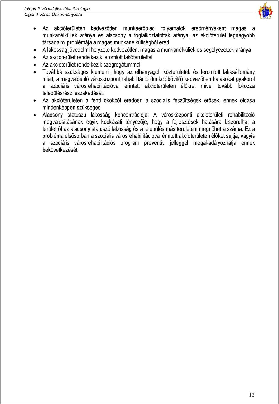 szegregátummal Továbbá szükséges kiemelni, hogy az elhanyagolt közterületek és leromlott lakásállomány miatt, a megvalósuló városközpont rehabilitáció (funkcióbővítő) kedvezőtlen hatásokat gyakorol a