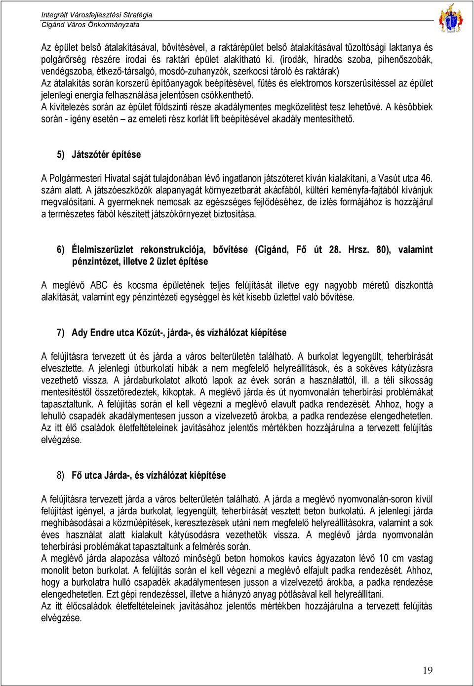 korszerűsítéssel az épület jelenlegi energia felhasználása jelentősen csökkenthető. A kivitelezés során az épület földszinti része akadálymentes megközelítést tesz lehetővé.