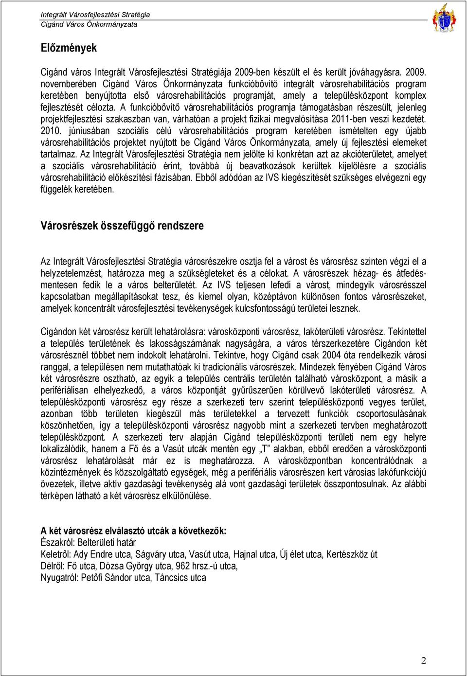 novemberében funkcióbővítő integrált városrehabilitációs program keretében benyújtotta első városrehabilitációs programját, amely a településközpont komplex fejlesztését célozta.