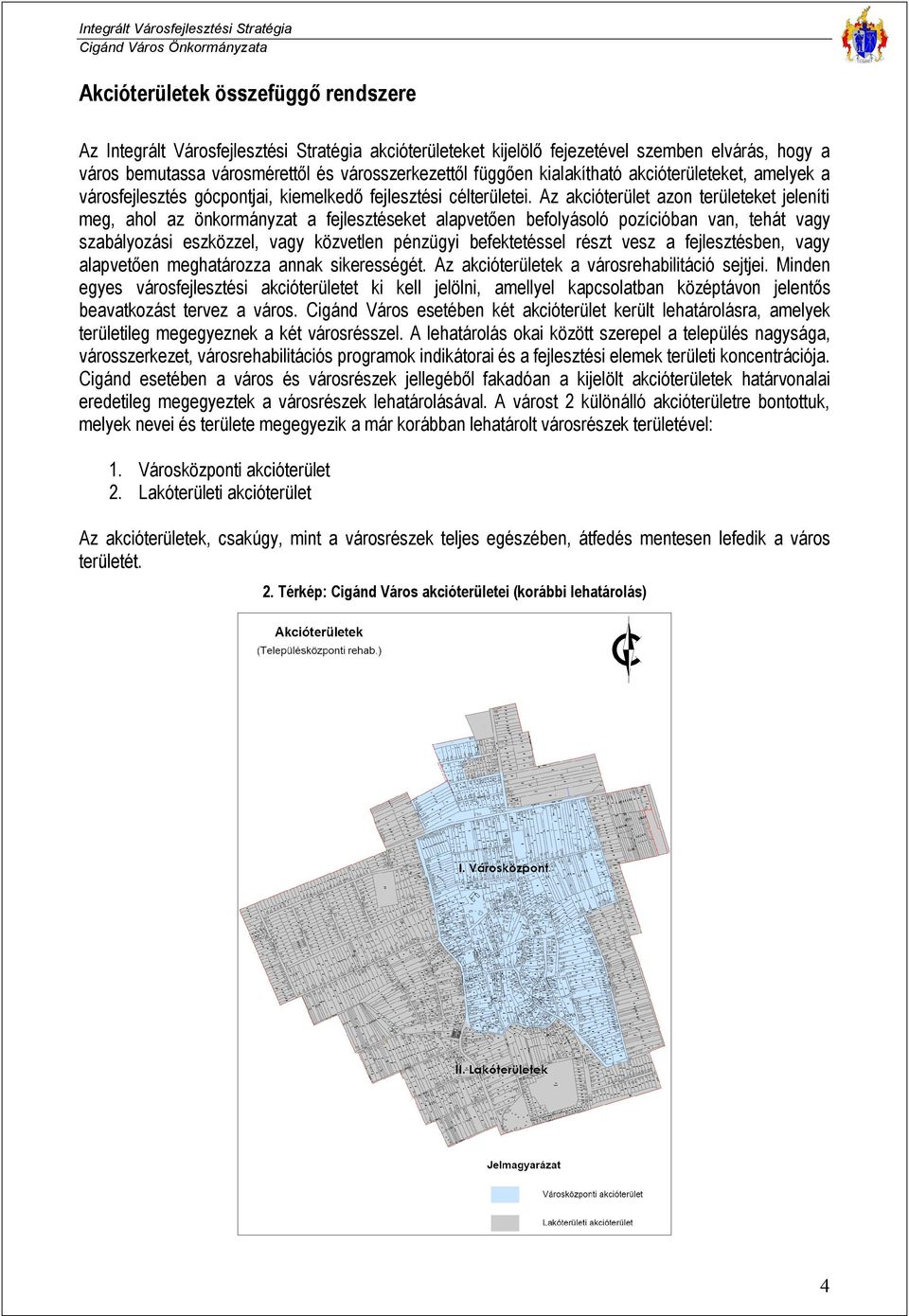 Az akcióterület azon területeket jeleníti meg, ahol az önkormányzat a fejlesztéseket alapvetően befolyásoló pozícióban van, tehát vagy szabályozási eszközzel, vagy közvetlen pénzügyi befektetéssel