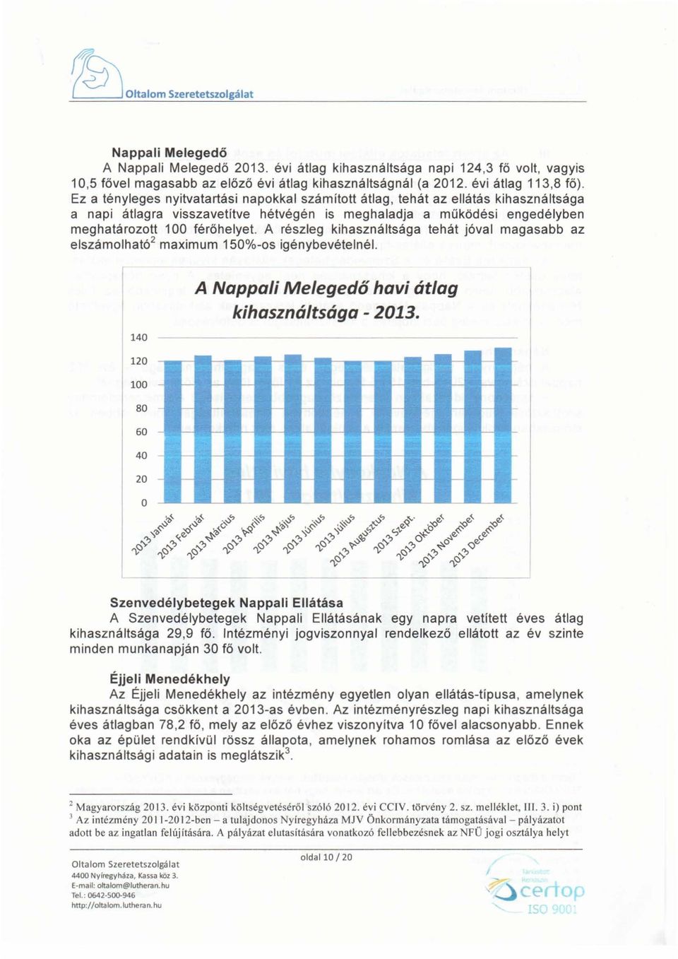 A részleg kihasználtsága tehát jóval magasabb az elszámolható 2 maximum 150%-os igénybevételnél. 140 A Nappali Melegedő havi átlag kihasználtsága - 2013.