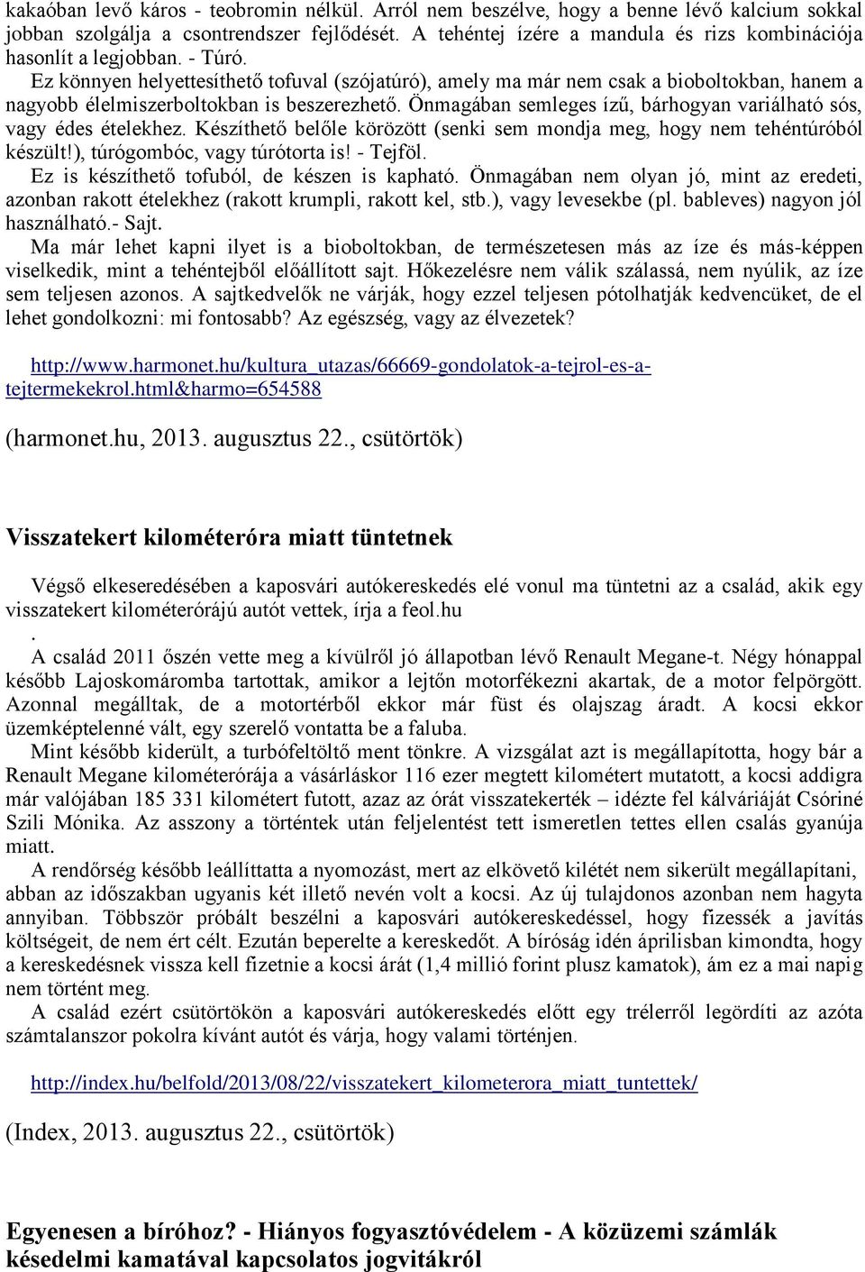 Ez könnyen helyettesíthető tofuval (szójatúró), amely ma már nem csak a bioboltokban, hanem a nagyobb élelmiszerboltokban is beszerezhető.