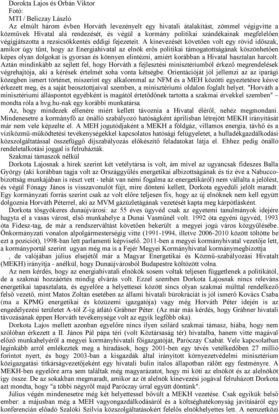 A kinevezését követően volt egy rövid időszak, amikor úgy tűnt, hogy az Energiahivatal az elnök erős politikai támogatottságának köszönhetően képes olyan dolgokat is gyorsan és könnyen elintézni,