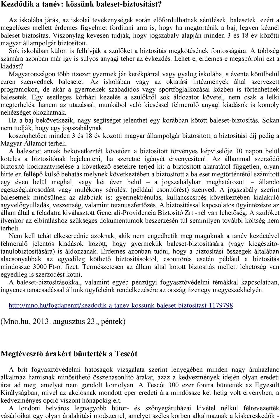 baleset-biztosítás. Viszonylag kevesen tudják, hogy jogszabály alapján minden 3 és 18 év közötti magyar állampolgár biztosított.