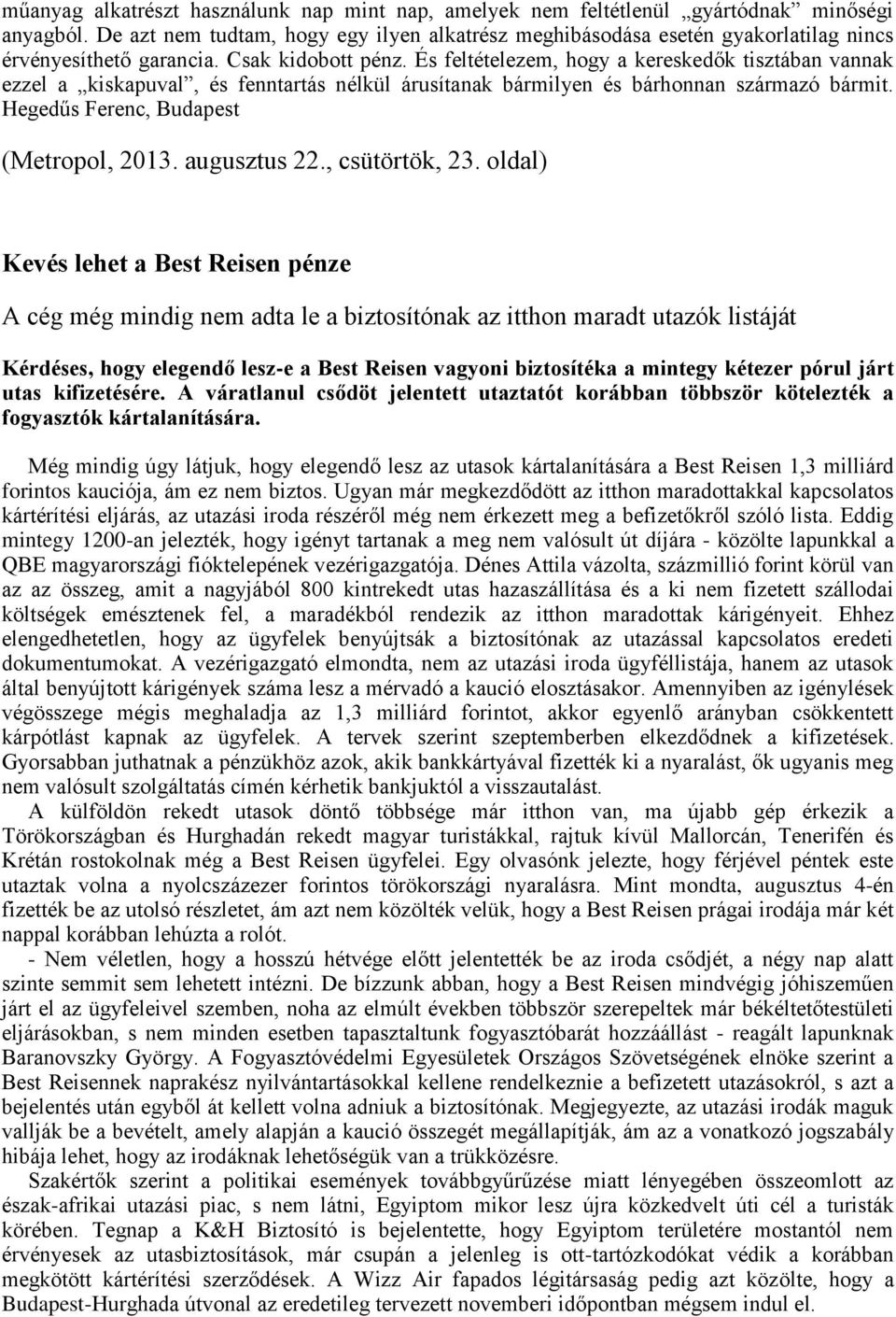 És feltételezem, hogy a kereskedők tisztában vannak ezzel a kiskapuval, és fenntartás nélkül árusítanak bármilyen és bárhonnan származó bármit. Hegedűs Ferenc, Budapest (Metropol, 2013. augusztus 22.