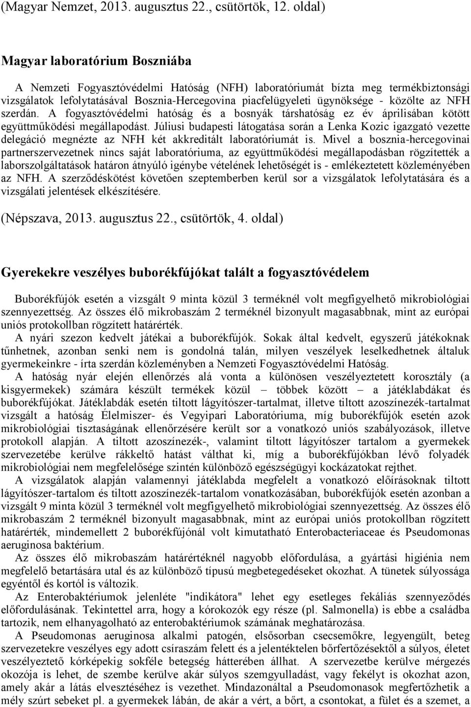 közölte az NFH szerdán. A fogyasztóvédelmi hatóság és a bosnyák társhatóság ez év áprilisában kötött együttműködési megállapodást.