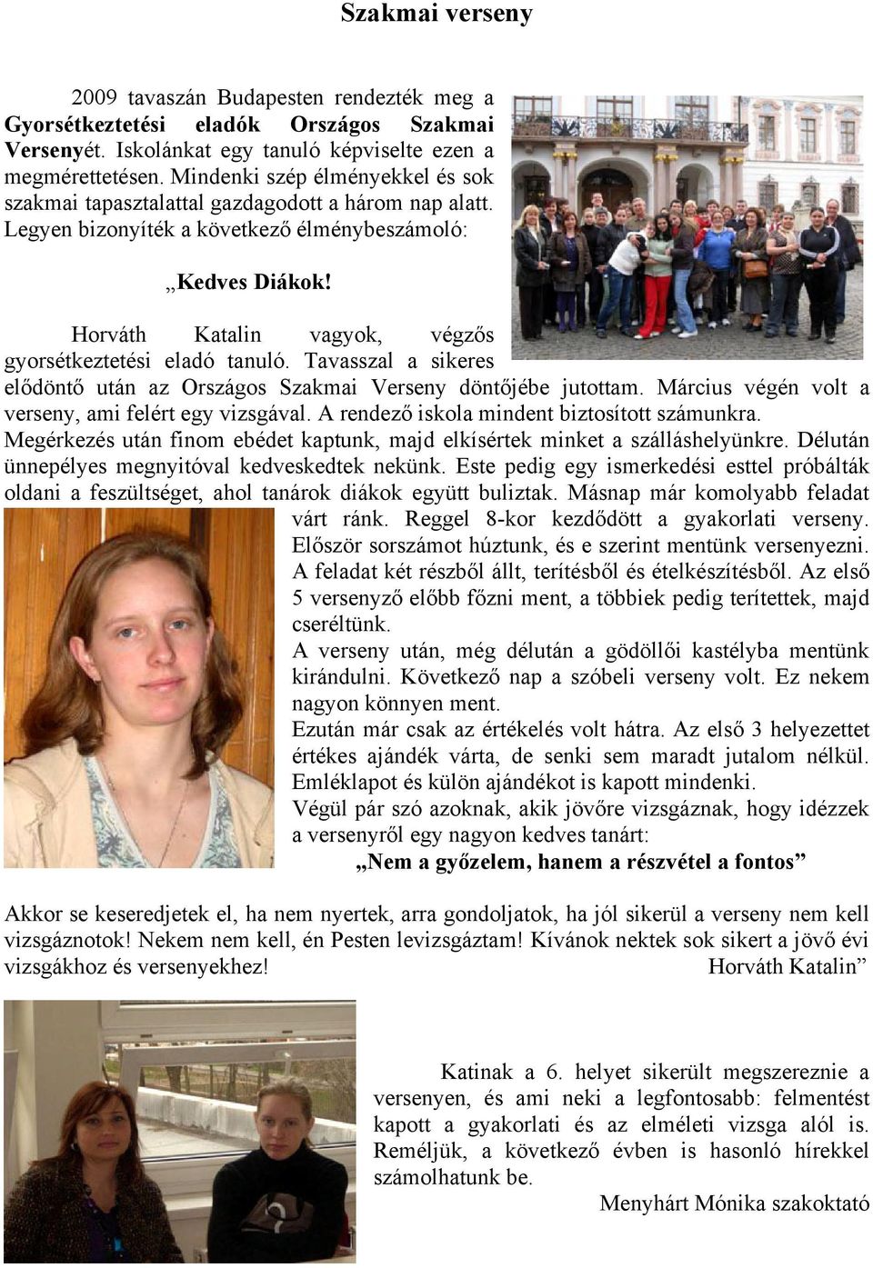 Horváth Katalin vagyok, végzős gyorsétkeztetési eladó tanuló. Tavasszal a sikeres elődöntő után az Országos Szakmai Verseny döntőjébe jutottam. Március végén volt a verseny, ami felért egy vizsgával.