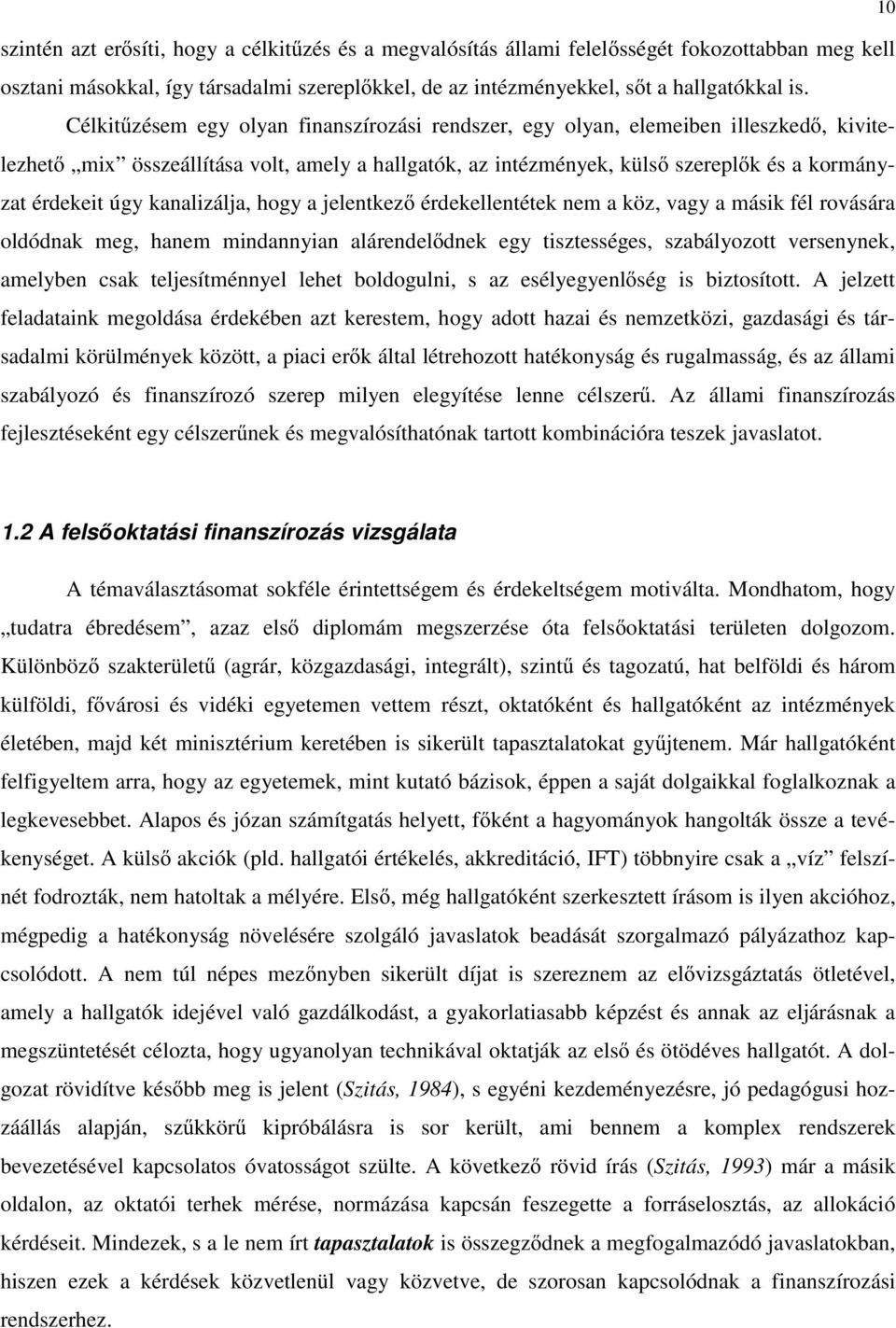 kanalizálja, hogy a jelentkező érdekellentétek nem a köz, vagy a másik fél rovására oldódnak meg, hanem mindannyian alárendelődnek egy tisztességes, szabályozott versenynek, amelyben csak