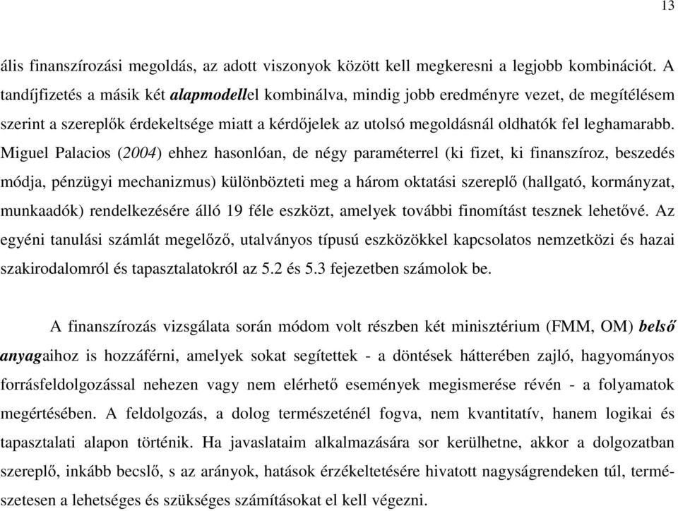 Miguel Palacios (2004) ehhez hasonlóan, de négy paraméterrel (ki fizet, ki finanszíroz, beszedés módja, pénzügyi mechanizmus) különbözteti meg a három oktatási szereplő (hallgató, kormányzat,