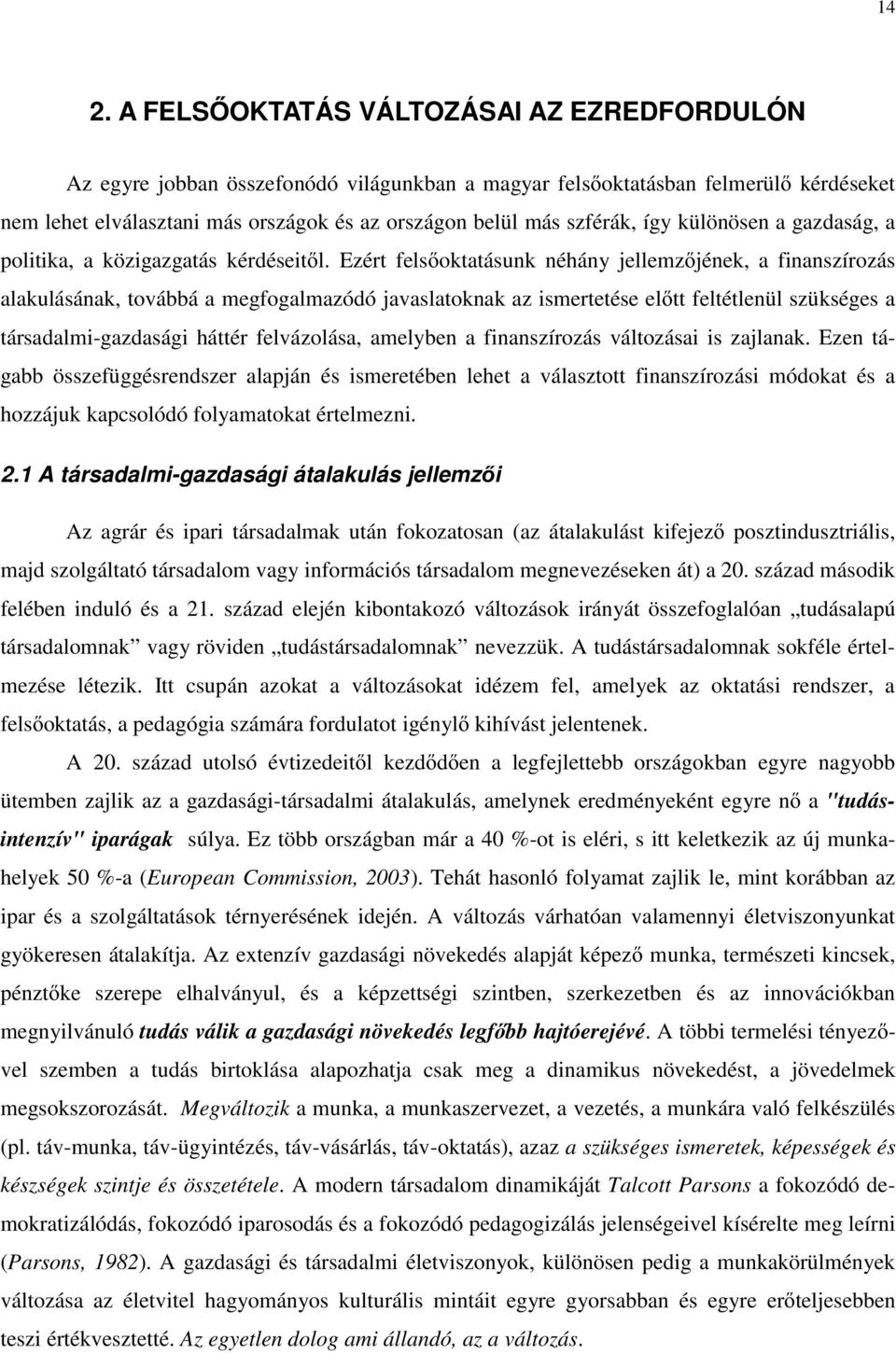 Ezért felsőoktatásunk néhány jellemzőjének, a finanszírozás alakulásának, továbbá a megfogalmazódó javaslatoknak az ismertetése előtt feltétlenül szükséges a társadalmi-gazdasági háttér felvázolása,