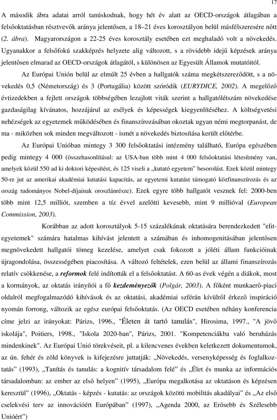 Ugyanakkor a felsőfokú szakképzés helyzete alig változott, s a rövidebb idejű képzések aránya jelentősen elmarad az OECD-országok átlagától, s különösen az Egyesült Államok mutatóitól.