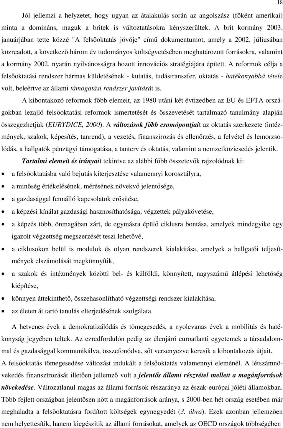 júliusában közreadott, a következő három év tudományos költségvetésében meghatározott forrásokra, valamint a kormány 2002. nyarán nyilvánosságra hozott innovációs stratégiájára épített.