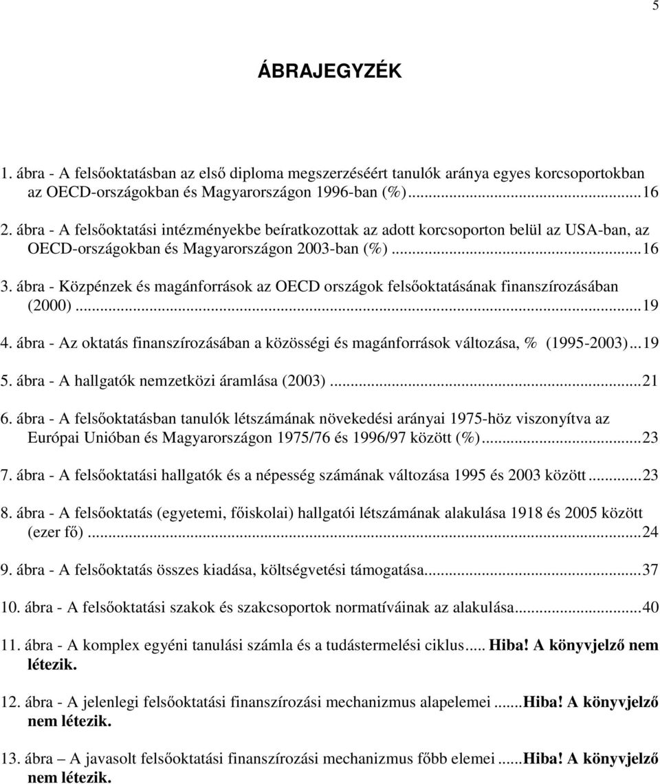 ábra - Közpénzek és magánforrások az OECD országok felsőoktatásának finanszírozásában (2000)...19 4. ábra - Az oktatás finanszírozásában a közösségi és magánforrások változása, % (1995-2003)...19 5.