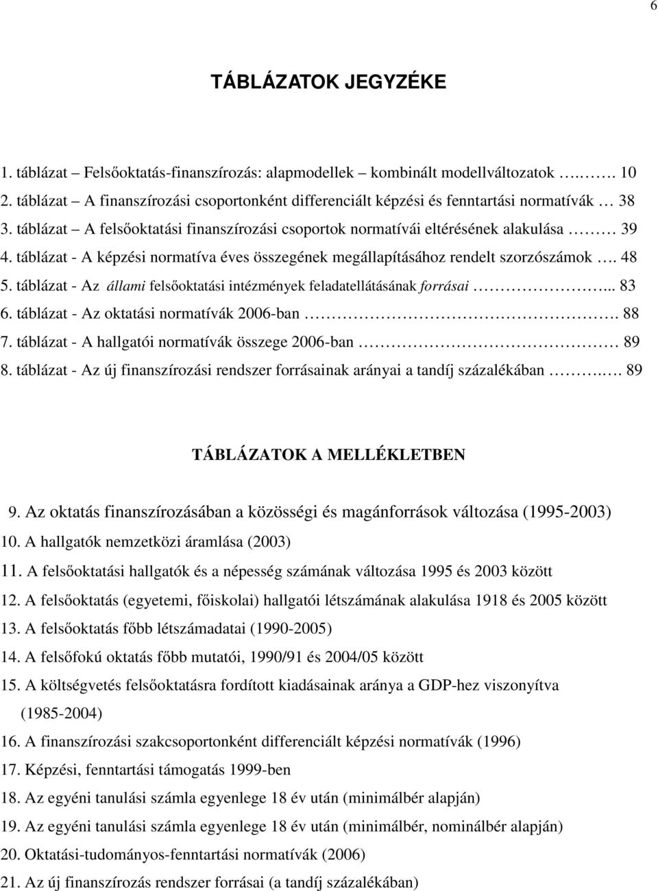 táblázat - A képzési normatíva éves összegének megállapításához rendelt szorzószámok. 48 5. táblázat - Az állami felsőoktatási intézmények feladatellátásának forrásai... 83 6.