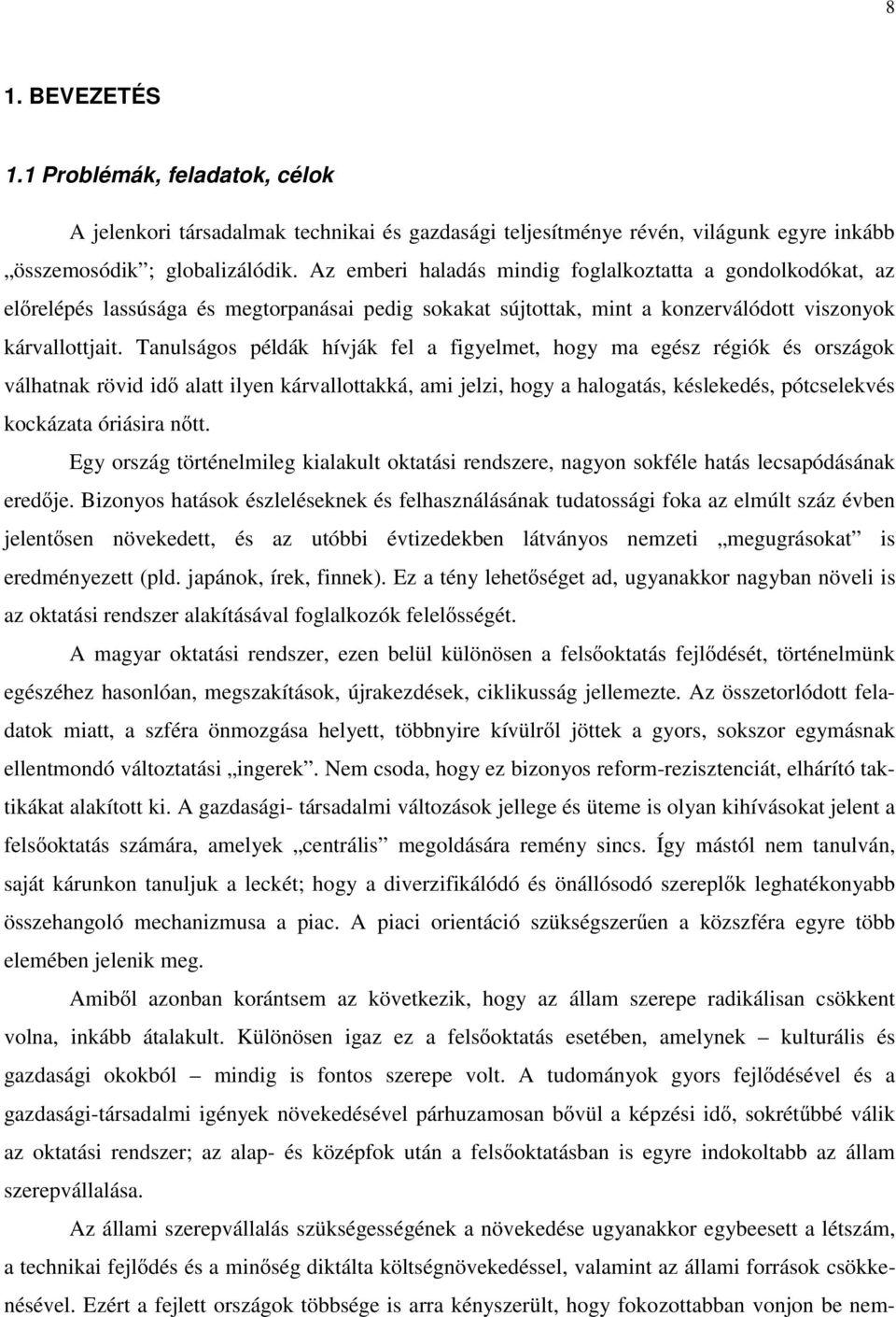 Tanulságos példák hívják fel a figyelmet, hogy ma egész régiók és országok válhatnak rövid idő alatt ilyen kárvallottakká, ami jelzi, hogy a halogatás, késlekedés, pótcselekvés kockázata óriásira