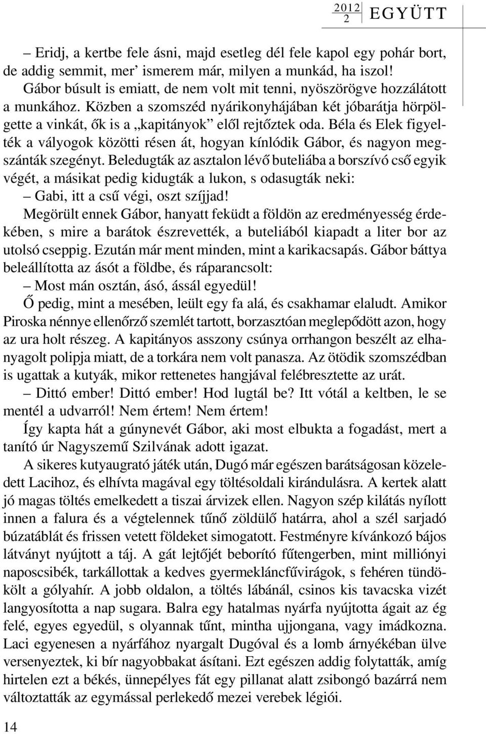 Béla és Elek figyelték a vályogok közötti résen át, hogyan kínlódik Gábor, és nagyon megszánták szegényt.