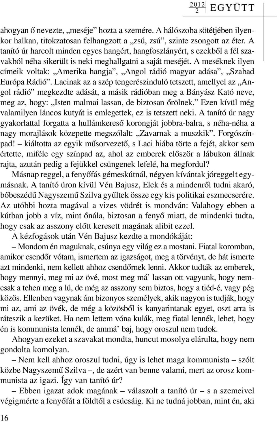 A meséknek ilyen címeik voltak: Amerika hangja, Angol rádió magyar adása, Szabad Európa Rádió.