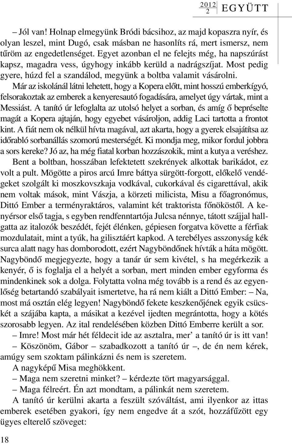 Már az iskolánál látni lehetett, hogy a Kopera elõtt, mint hosszú emberkígyó, felsorakoztak az emberek a kenyeresautó fogadására, amelyet úgy vártak, mint a Messiást.