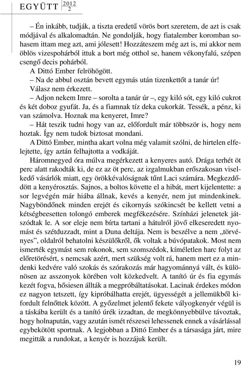 Na de abbul osztán bevett egymás után tizenkettõt a tanár úr! Válasz nem érkezett. Adjon nekem Imre sorolta a tanár úr, egy kiló sót, egy kiló cukrot és két doboz gyufát.