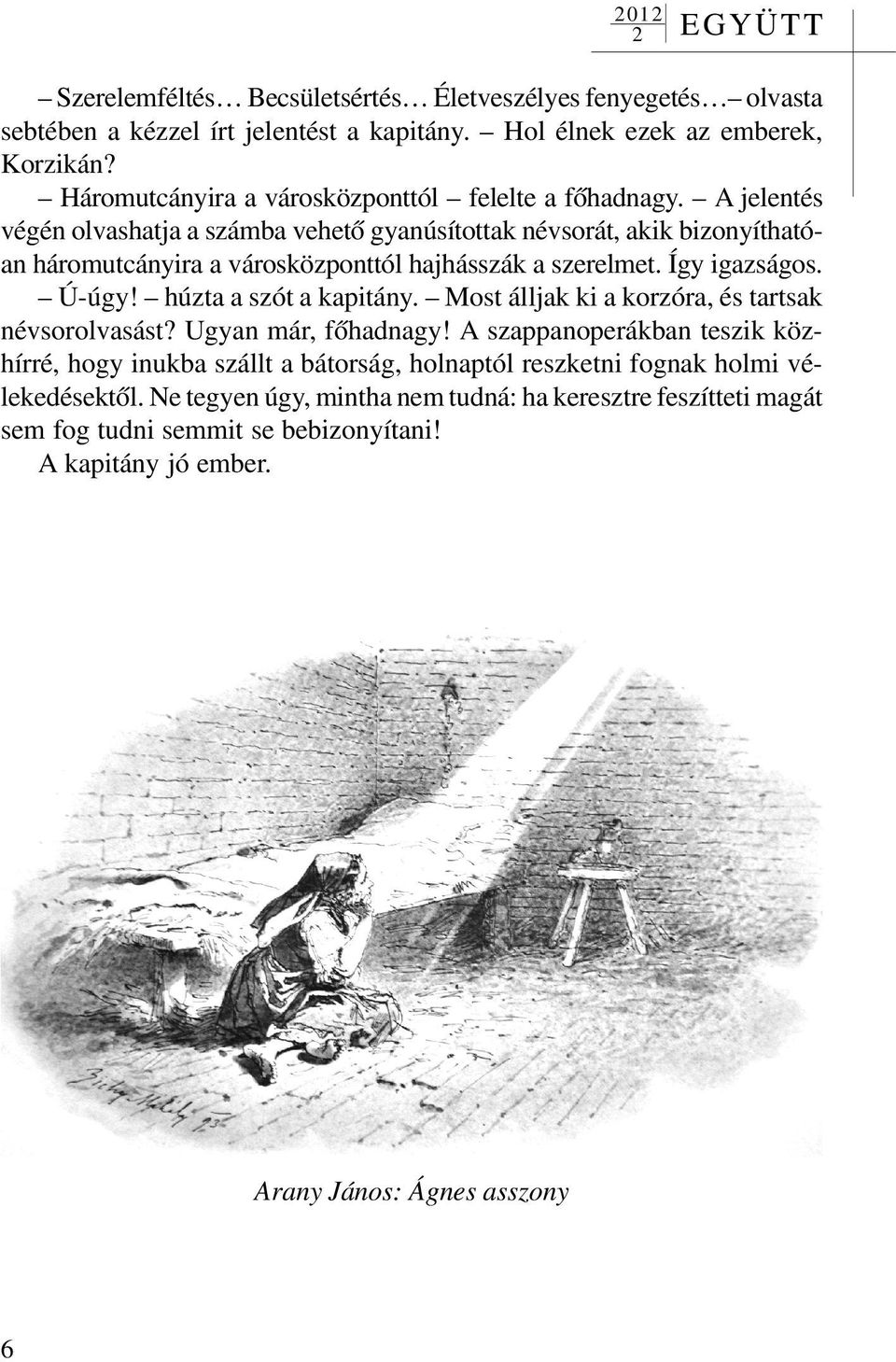 A jelentés végén olvashatja a számba vehetõ gyanúsítottak névsorát, akik bizonyíthatóan háromutcányira a városközponttól hajhásszák a szerelmet. Így igazságos. Ú-úgy!