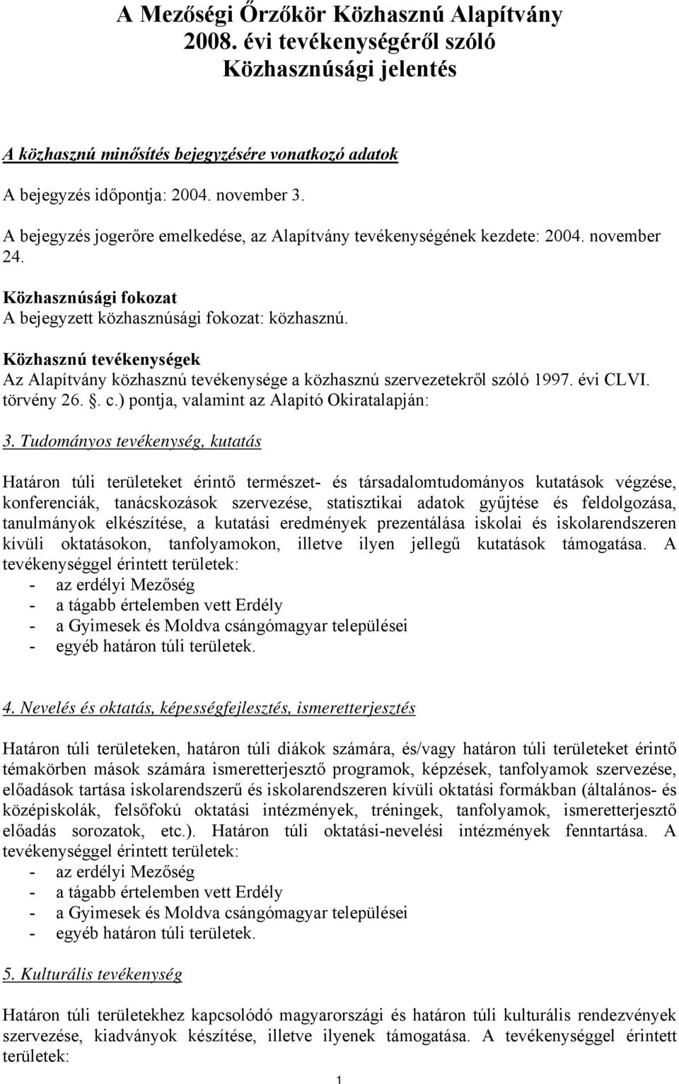 Közhasznú tevékenységek Az Alapítvány közhasznú tevékenysége a közhasznú szervezetekről szóló 1997. évi CLVI. törvény 26.. c.) pontja, valamint az Alapító Okiratalapján: 3.