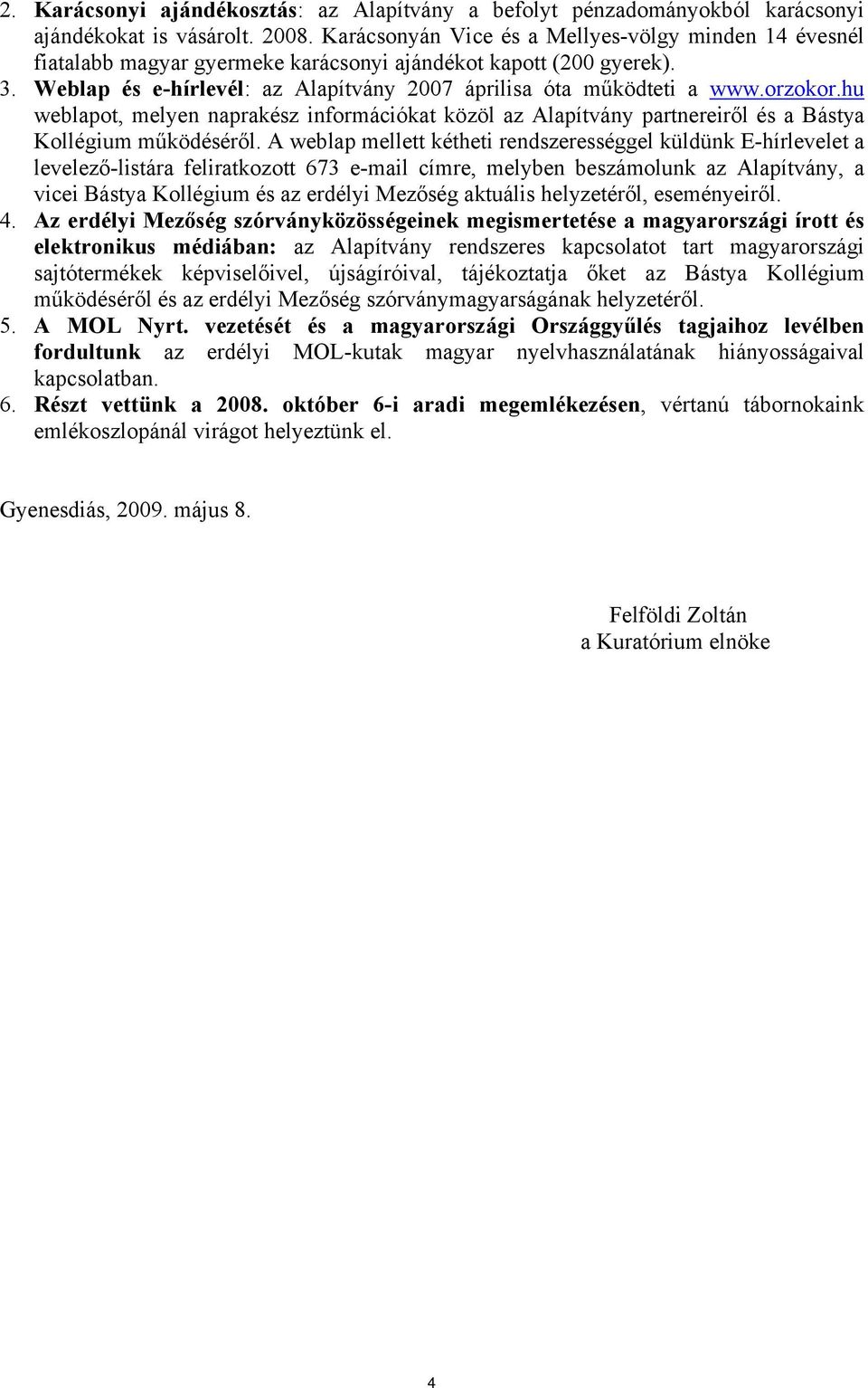 orzokor.hu weblapot, melyen naprakész információkat közöl az Alapítvány partnereiről és a Bástya Kollégium működéséről.