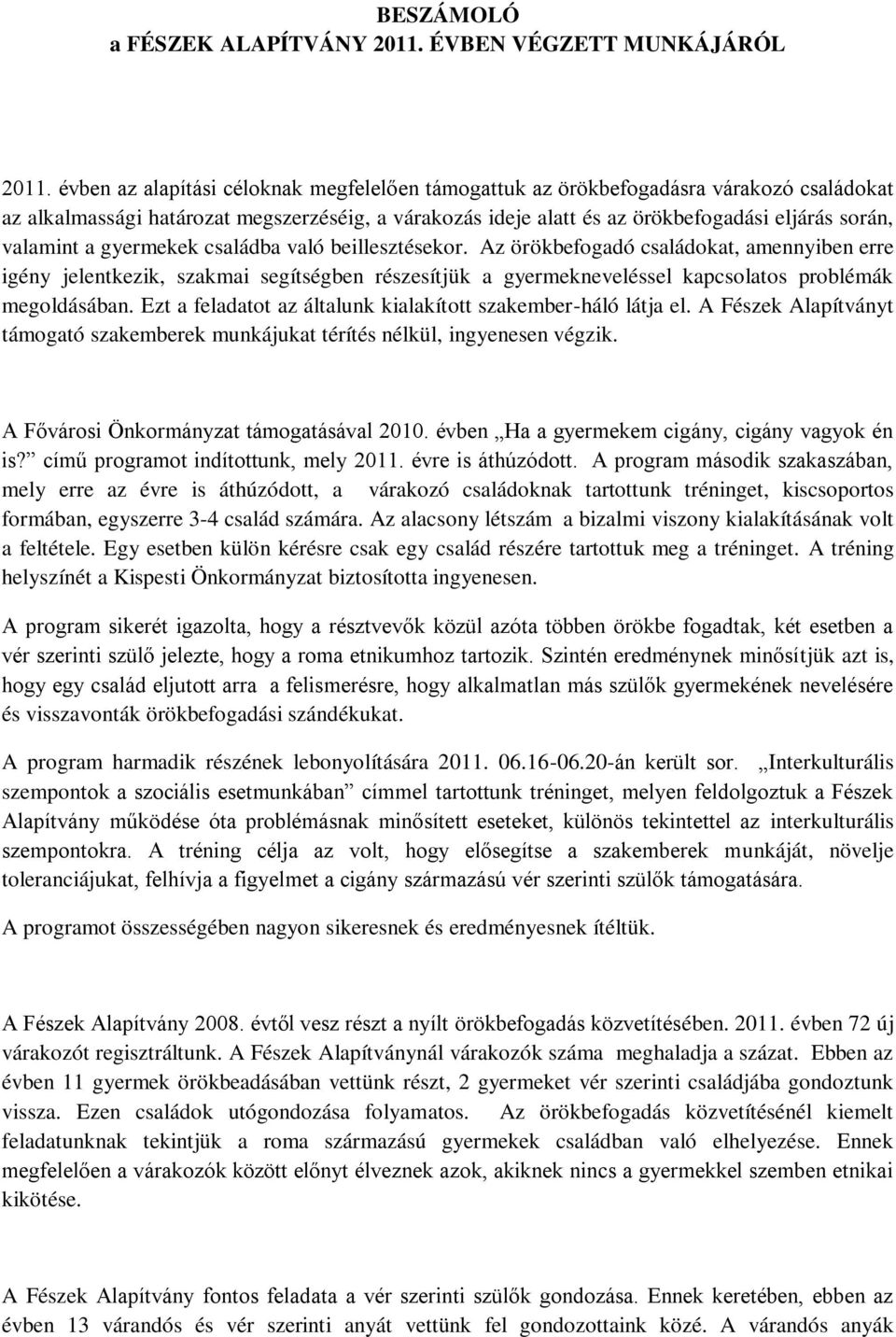 a gyermekek családba való beillesztésekor. Az örökbefogadó családokat, amennyiben erre igény jelentkezik, szakmai segítségben részesítjük a gyermekneveléssel kapcsolatos problémák megoldásában.