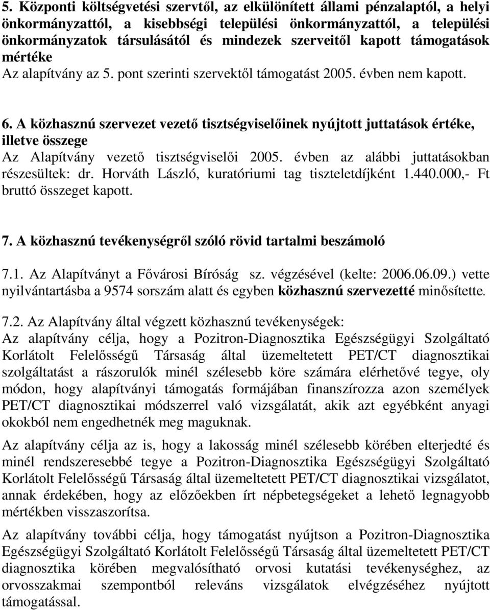 A közhasznú szervezet vezetı tisztségviselıinek nyújtott juttatások értéke, illetve összege Az Alapítvány vezetı tisztségviselıi 2005. évben az alábbi juttatásokban részesültek: dr.
